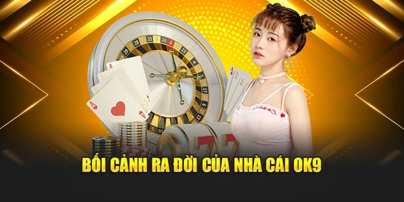 Bối cảnh ra đời của nhà cái OK9