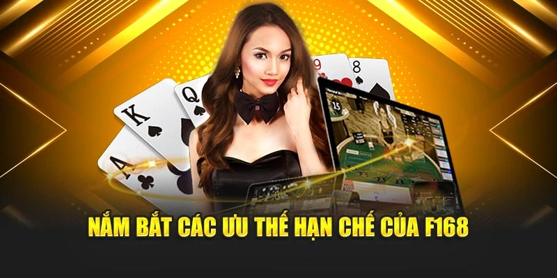 Nắm bắt các ưu thế hạn chế của F168