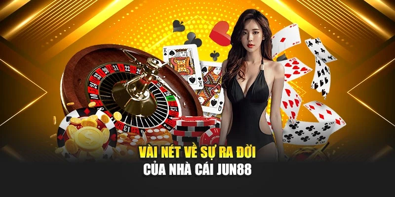 Vài nét về sự ra đời của nhà cái Jun88